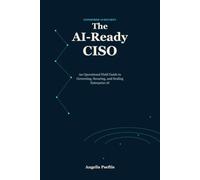 The AI-Ready CISO: An Operational Field Guide to Governing, Securing, and Scaling Enterprise AI