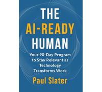 The AI-Ready Human: Your 90-Day Program to Stay Relevant as Technology Transforms Work