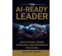 The AI-Ready Leader:: How to Lead, Learn, Innovate, and Succeed in the AI Era.