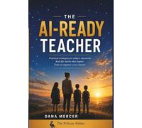 The AI-Ready Teacher: A Practical, Jargon-Free Guide to Using AI in Your Classroom Without Losing Your Mind (or Your Job)