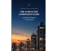 The AI Realtor Companion Guide: Prompt Library & Workbook - Your Practical Toolkit for Putting AI to Work in Real Estate