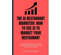 The AI Restaurant Marketer: How to Use AI to Market Your Restaurant: Plus a Sample 30-day AI-powered Marketing Plan for your Business