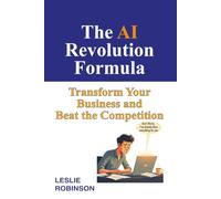 The AI Revolution Formula: Transform Your Business and Beat the Competition