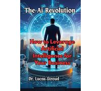 The Ai Revolution: How to Leverage Artificial Intelligence for Your Business