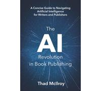 The AI Revolution in Book Publishing: A Concise Guide to Navigating Artifi...