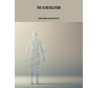 The Ai Revolution: Transforming Aging And Health