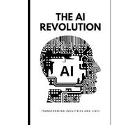 The AI Revolution: Transforming Industries and Lives