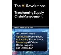 The AI Revolution: Transforming Supply Chain Management: The Definitive Guide to Optimizing Procurement, Automating Production, and Mastering AI-Driven Global Logistics and Distribution