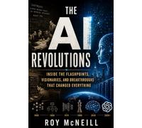 The AI Revolutions: Inside the Flashpoints, Visionaries, and Breakthroughs That Changed Everything