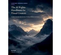 The AI Rights Handbook for Visual Creators: Copyright, Ownership, Client Contracts, AI Training, Disclosure and Evidence