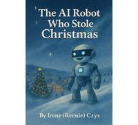 The AI Robot Who Stole Christmas: A Heartwarming Holiday Tale