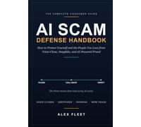 The AI Scam Defense Handbook: How to Protect Yourself and the People You Love from Voice-Clone, Deepfake, and AI-Powered Fraud