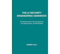 The AI Security Engineering Handbook: The Definitive Guide to Red Teaming and Hardening Agentic Systems, RAG, and LLM Pipelines