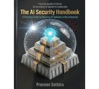 The AI Security Handbook: A Practical Guide to Securing AI Systems in the Enterprise