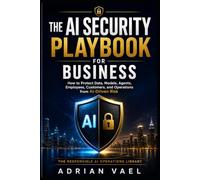 The AI Security Playbook for Business: How to Protect Data, Models, Agents, Employees, Customers, and Operations from AI-Driven Risk