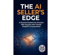 The AI Seller's Edge: A Practical System for Amazon FBA Success with Claude, ChatGPT & Automation