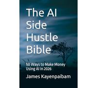 The AI Side Hustle Bible: 50 Ways to Make Money Using AI in 2026