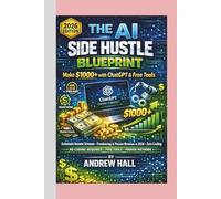 The AI Side Hustle Blueprint: Make $1000+ with ChatGPT & Free Tools: Automate Income Streams, Freelancing & Passive Revenue in 2026 - Zero Coding