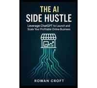 The AI Side Hustle: Leverage ChatGPT to Launch and Scale Your Profitable Online Business