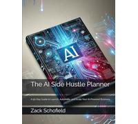 The AI Side Hustle Planner: A 90-Day Guide to Launch, Automate, and Scale Your AI-Powered Business