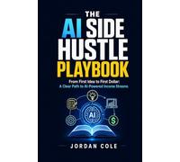 The AI Side Hustle Playbook: From First Idea to First Dollar: A Clear Path to AI-Powered Income Streams