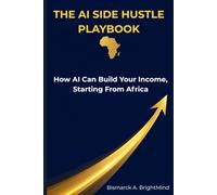 The AI Side Hustle Playbook: How AI Can Build Your Income, Starting From Africa