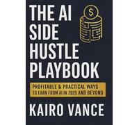 THE AI SIDE HUSTLE PLAYBOOK: Profitable & Practical ways to Earn from AI in 2025 and beyond.