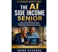 The AI Side Income Senior: A Calm, Jargon-Free Guide to Turning Your Experience Into Extra Income With AI - Without Tech Overwhelm or Internet Hype: 4