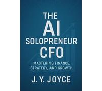The AI Solopreneur CFO: Mastering Finance, Strategy, and Growth