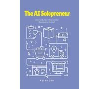 The AI Solopreneur: How to Build a Million-Dollar Business by Yourself: A Solo Founder's Guide to Launching, Automating, and Scaling a Startup with Artificial Intelligence