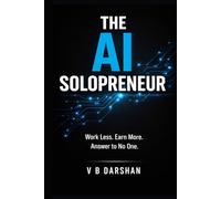 The AI Solopreneur: Work Less, Earn More, Answer to No One