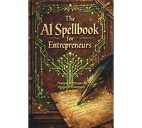 The AI Spellbook for Entrepreneurs: Practical AI Prompts for Products, Customers, & Growth