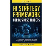 The AI Strategy Framework for Business Leaders: A 7-Step-Guide to Identify AI Use Cases, Implement AI Initiatives with Confidence and Derive Real Business Impact