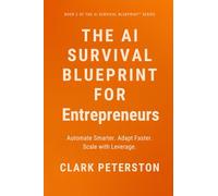 The AI Survival Blueprint™ - For Entrepreneurs: Automate Smarter. Adapt Faster. Scale with Leverage