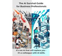 The AI Survival Guide for Business Professionals: It’s not AI that will replace you - it’s a colleague with AI skills.