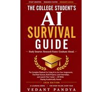 The AI Survival Guide for College Students: How to Study Smarter, Finish Assignments Faster, Use ChatGPT the Right Way, and Prepare for Your Future Career
