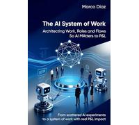 The AI System of Work: Architecting Work, Roles and Flows So AI Matters to P&L
