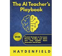 The AI Teacher’s Playbook: Practical Strategies to Cut Lesson Planning, Grading, and Admin Time using ChatGPT, Rubric Generators, and AI Tools