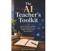 The AI Teacher’s Toolkit: Lesson Planning, Feedback, Classroom Workflows, and Student Thinking in the New School Era