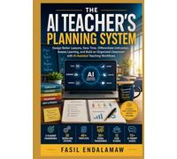 THE AI TEACHER'S PLANNING SYSTEM: Design Better Lessons. Save Time. Differentiate Instruction. Assess Learning. Build an AI-Powered Instructional Planning System
