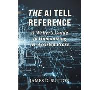The AI Tell Reference: A Writer’s Guide to Humanizing AI-Assisted Prose