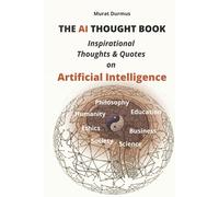 THE AI THOUGHT BOOK: Inspirational Thoughts & Quotes on Artificial Intelligence (including 13 colored illustrations & 3 essays for the fundamental understanding of AI)