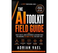 The AI Toolkit Field Guide: Cheat Sheets, Quick References & Decision Trees for Choosing the Right AI Tool for Every Task