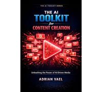 THE AI TOOLKIT FOR CONTENT CREATORS: 10x Your Output, Grow Your Audience, and Monetize Every Platform with AI