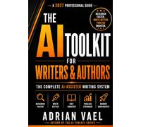 The AI Toolkit for Writers & Authors: Research Faster, Write Better, Publish Smarter with AI-Assisted Prompts, Workflows, Editing Systems, and Publishing Tools