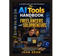 THE AI TOOLS HANDBOOK FOR FREELANCERS AND SOLOPRENEURS: Practical AI Strategies to Win Better Clients, Deliver Faster, and Run a One-Person Business That Actually Scales