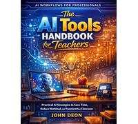 The AI Tools Handbook for Teachers: Practical AI Strategies to Save Time, Reduce Workload, and Transform Your Classroom