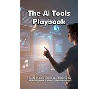 The AI Tools Playbook: A Practical Guide to Mastering ChatGPT, AI Art, Automation, Video, Productivity, and the Future of Intelligent Apps