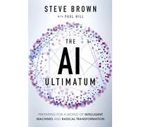 The AI Ultimatum: Preparing for a World of Intelligent Machines and Radical Transformation