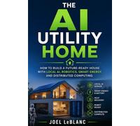 The AI Utility Home: How to Build a Future-Ready House with Local AI, Robotics, Smart Energy, and Distributed Computing